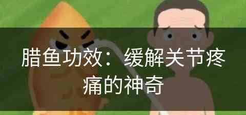 腊鱼功效：缓解关节疼痛的神奇